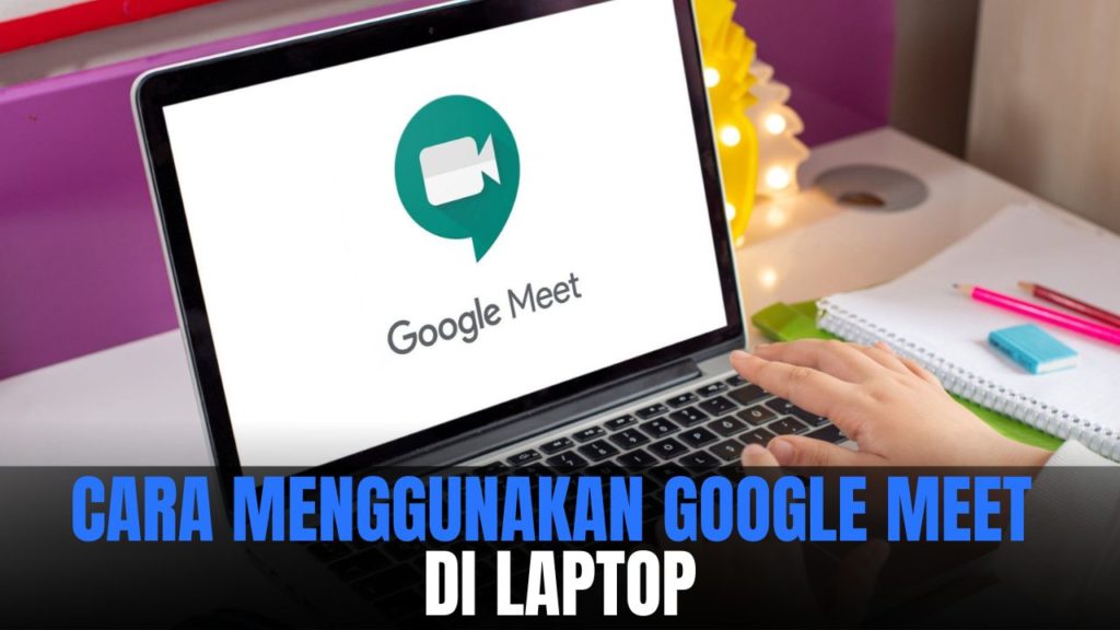 Cara Menggunakan Google Meet di Laptop